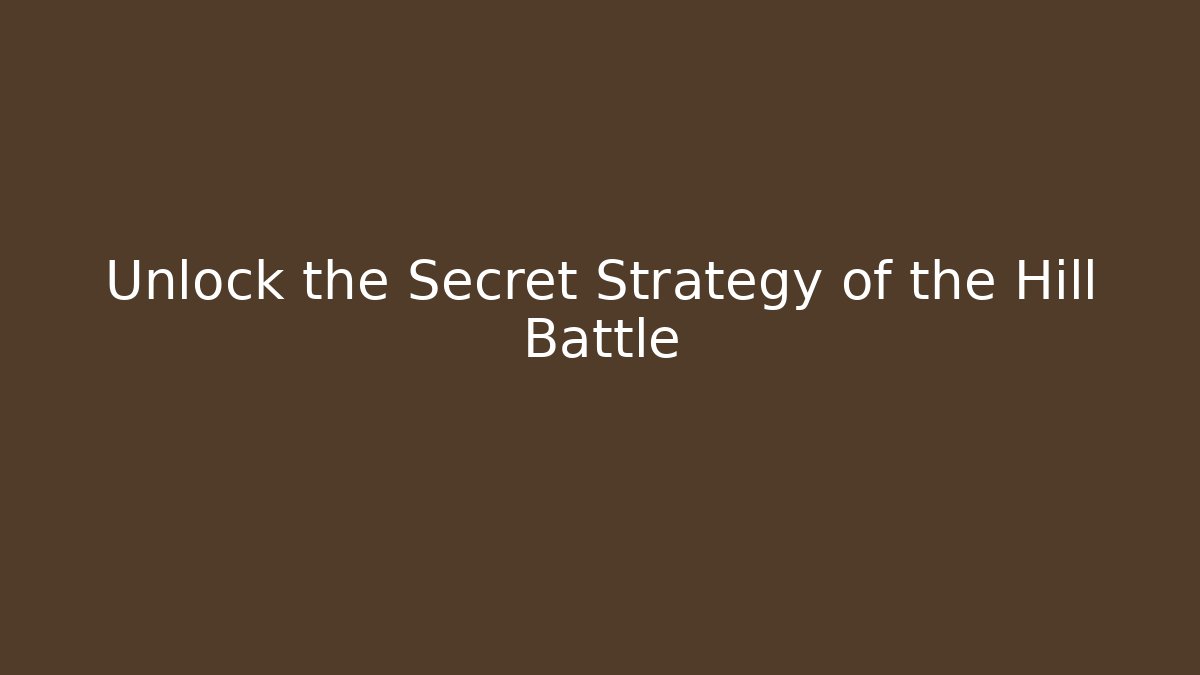 Unlock the Secret Strategy of the Hill Battle