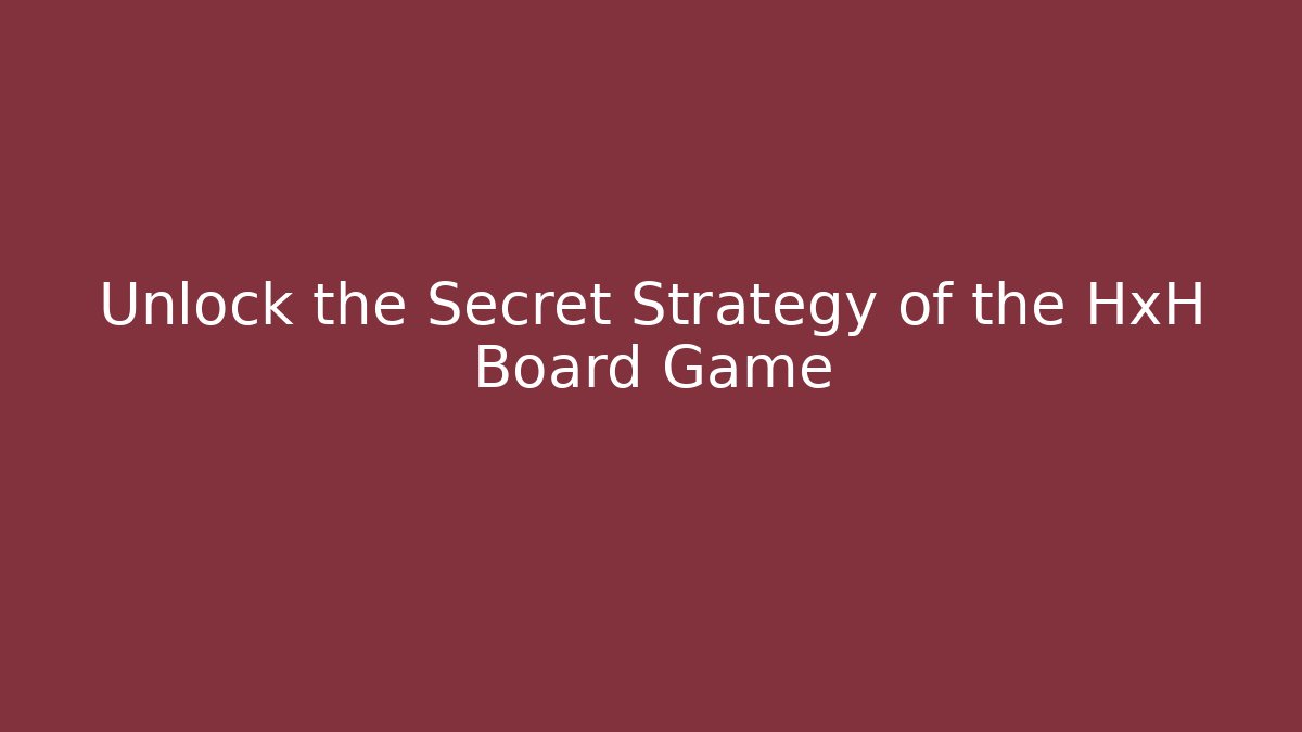 Unlock the Secret Strategy of the HxH Board Game