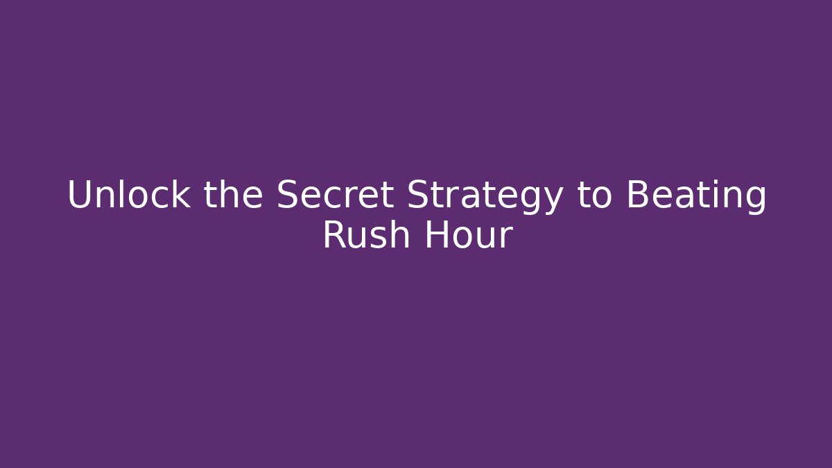 Unlock the Secret Strategy to Beating Rush Hour