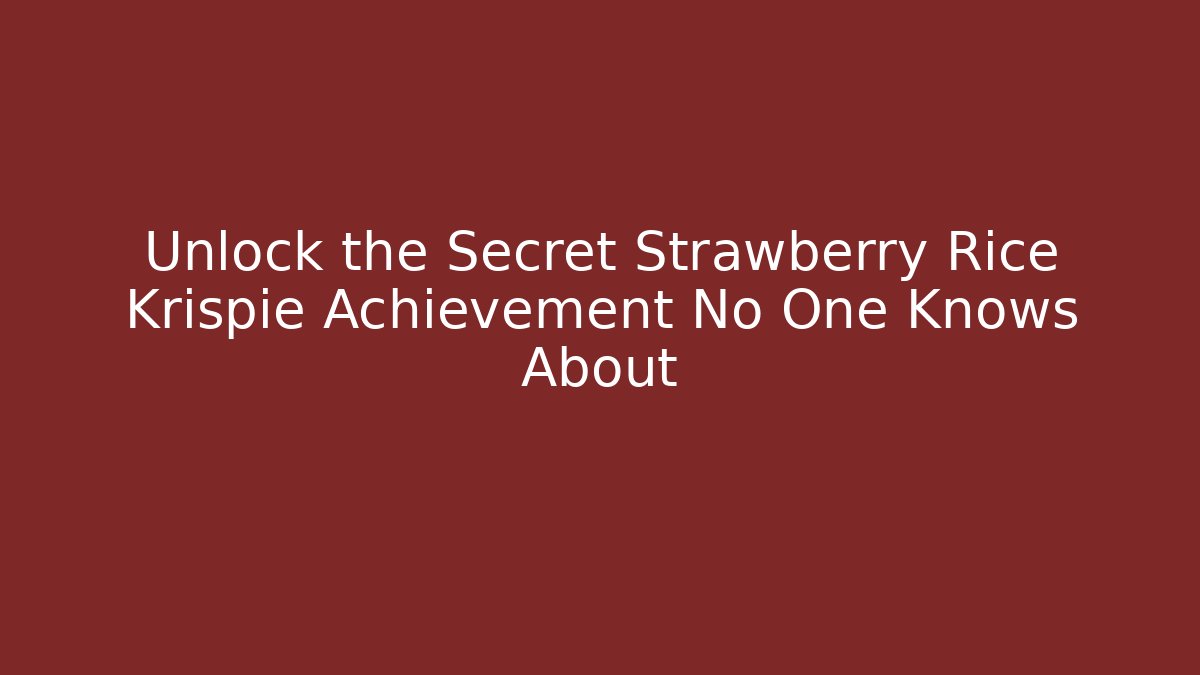 Unlock the Secret Strawberry Rice Krispie Achievement No One Knows About