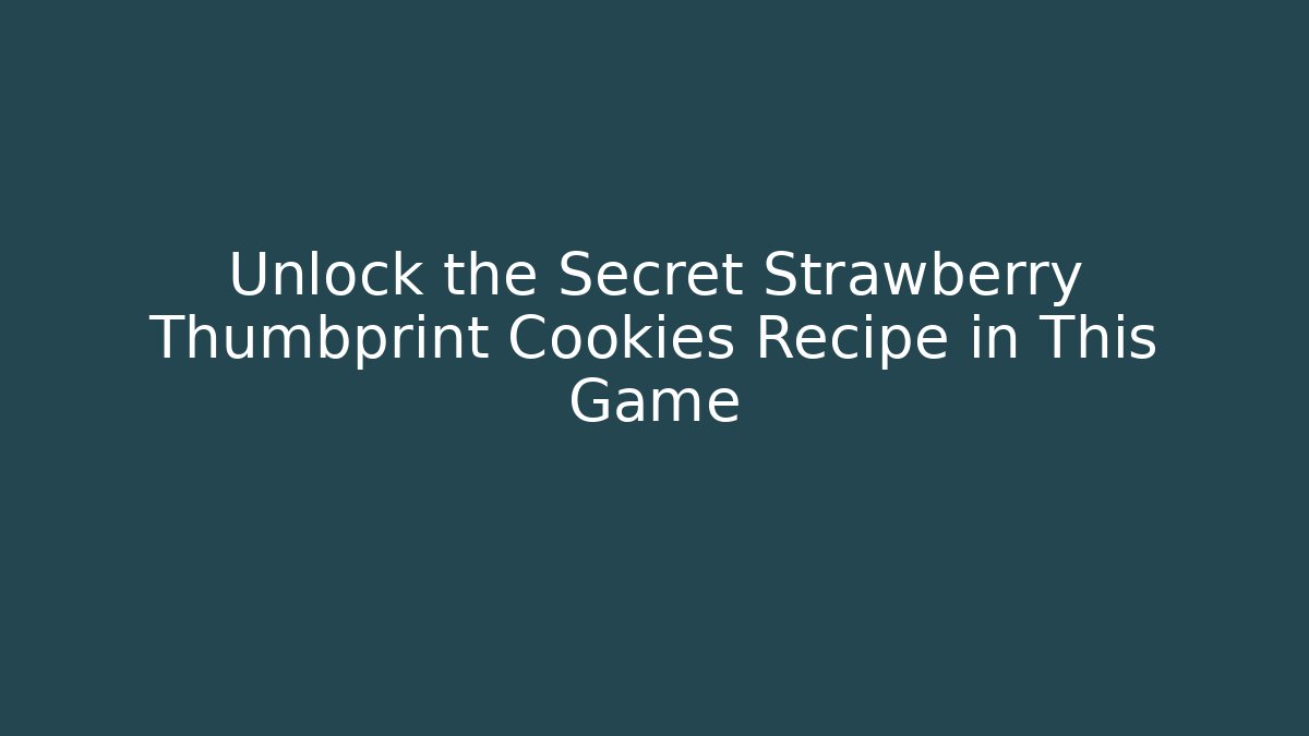Unlock the Secret Strawberry Thumbprint Cookies Recipe in This Game