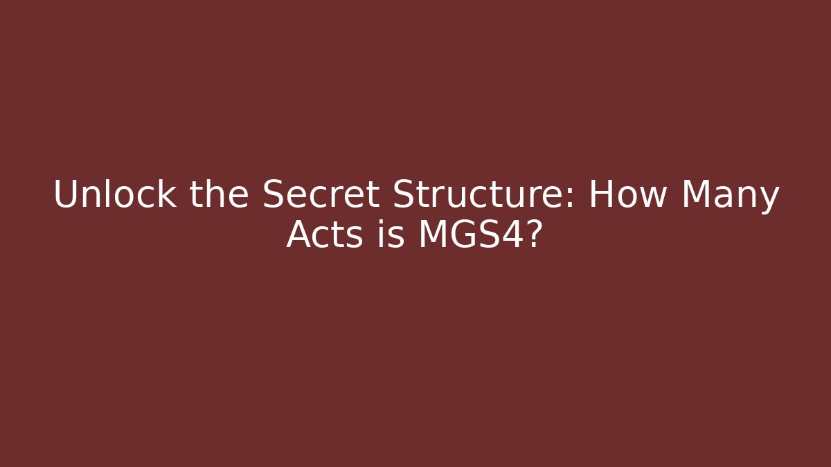 Unlock the Secret Structure: How Many Acts is MGS4?