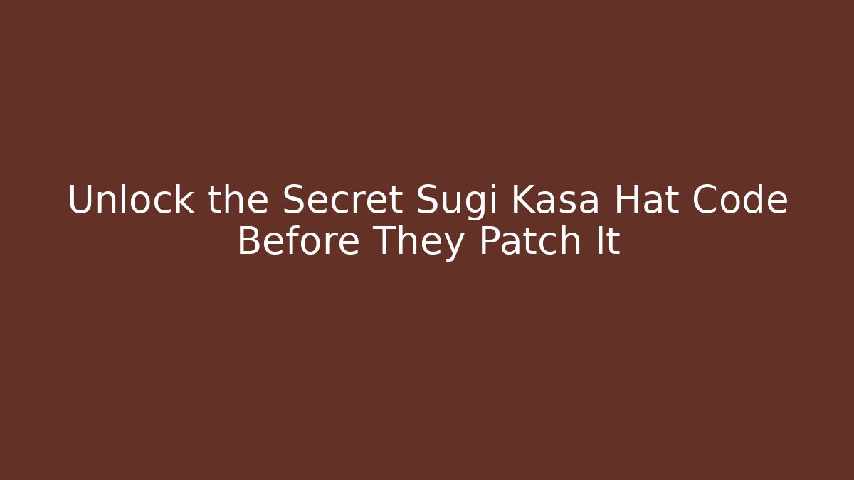 Unlock the Secret Sugi Kasa Hat Code Before They Patch It - Create More Assets