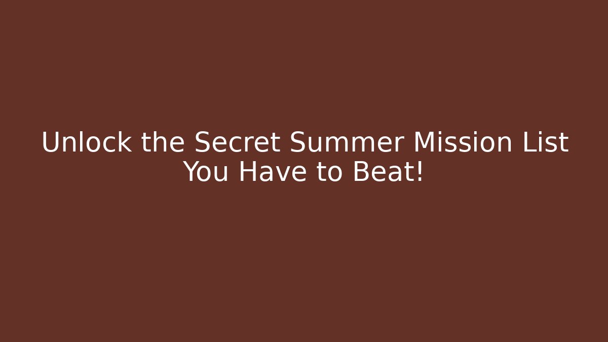 Unlock the Secret Summer Mission List You Have to Beat!