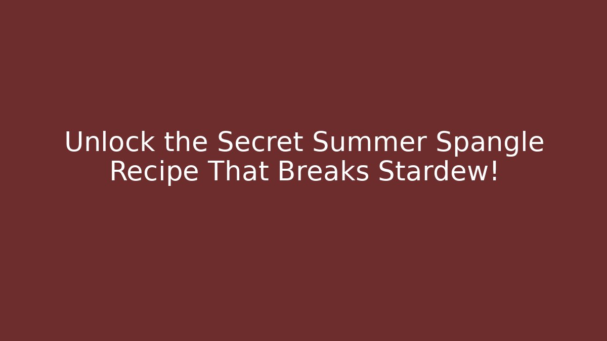 Unlock the Secret Summer Spangle Recipe That Breaks Stardew! - Create More Assets