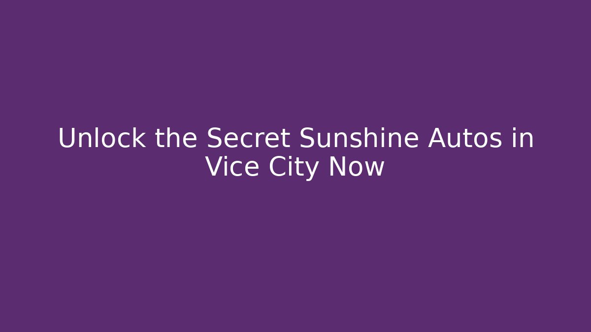 Unlock the Secret Sunshine Autos in Vice City Now