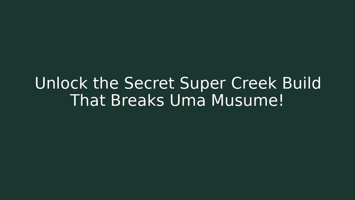 Unlock the Secret Super Creek Build That Breaks Uma Musume!