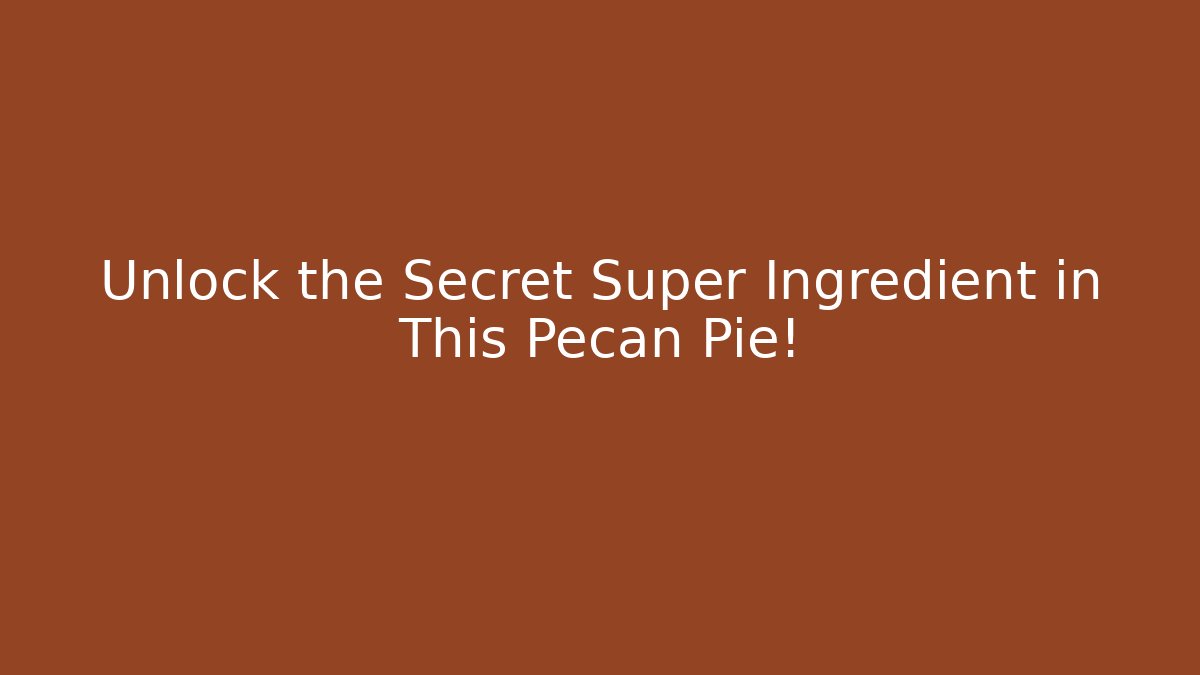 Unlock the Secret Super Ingredient in This Pecan Pie!