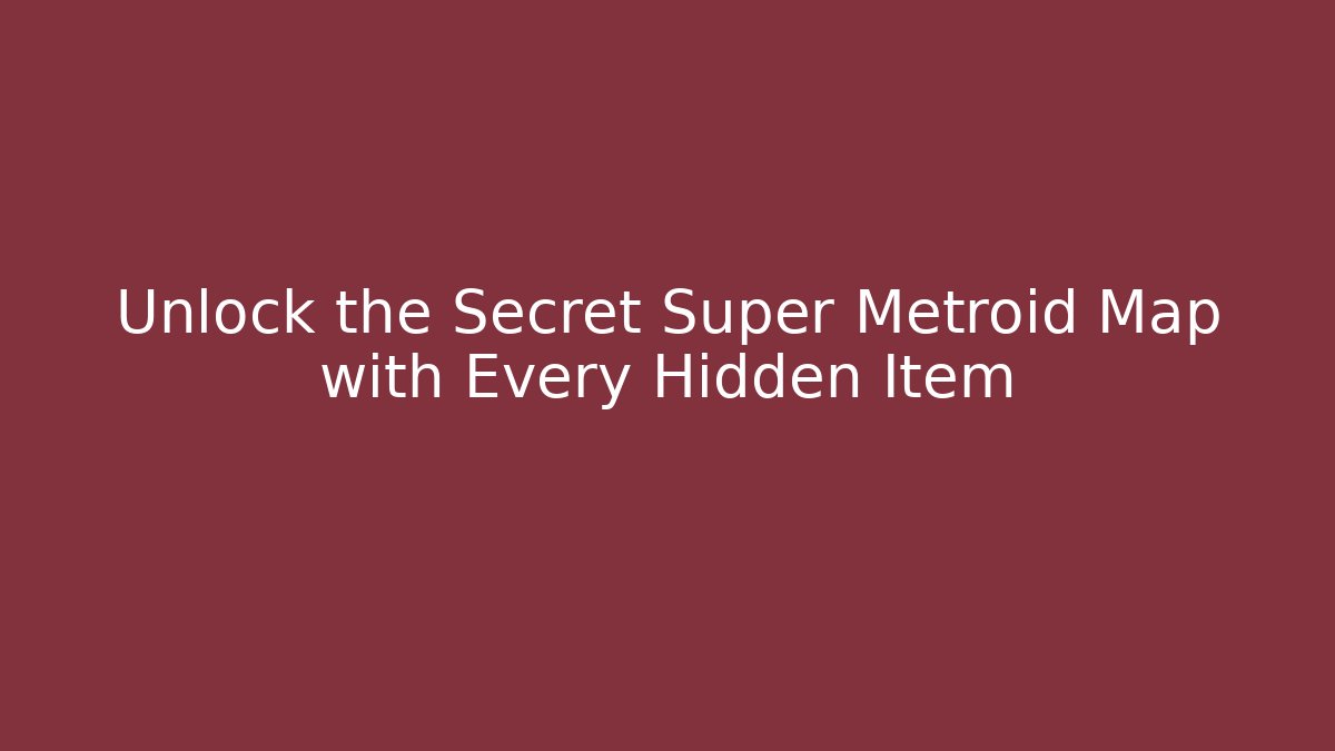 Unlock the Secret Super Metroid Map with Every Hidden Item