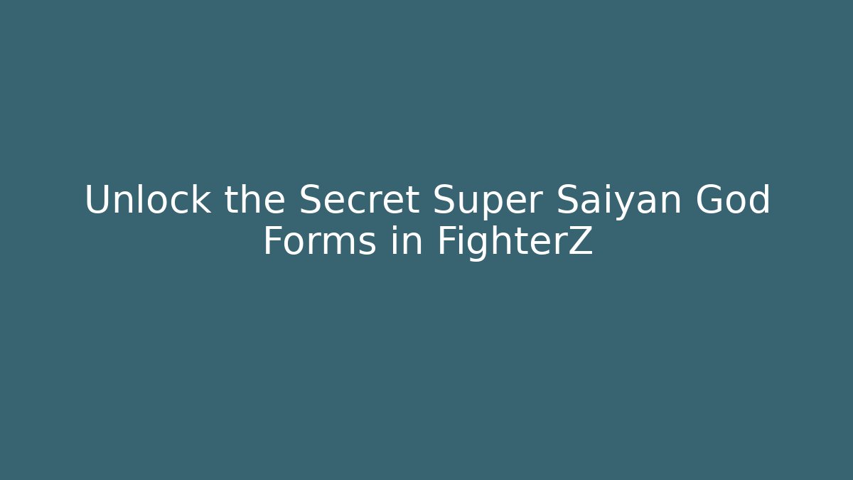 Unlock the Secret Super Saiyan God Forms in FighterZ