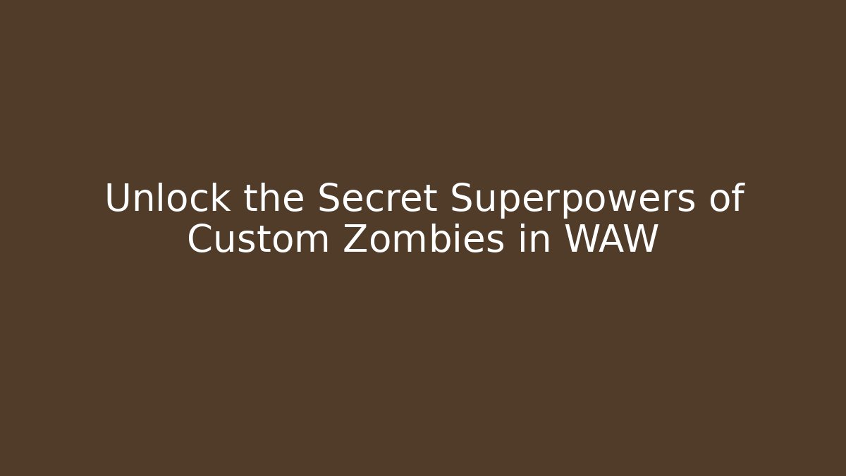 Unlock the Secret Superpowers of Custom Zombies in WAW