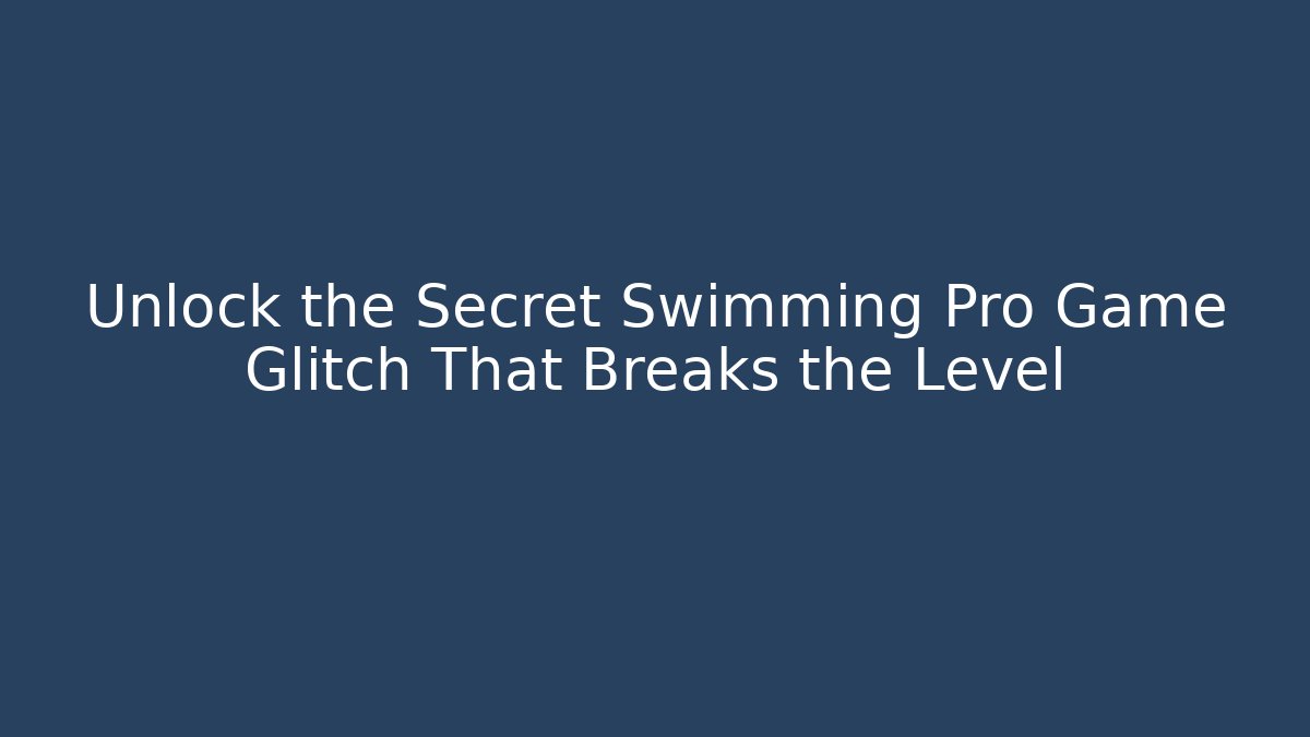 Unlock the Secret Swimming Pro Game Glitch That Breaks the Level