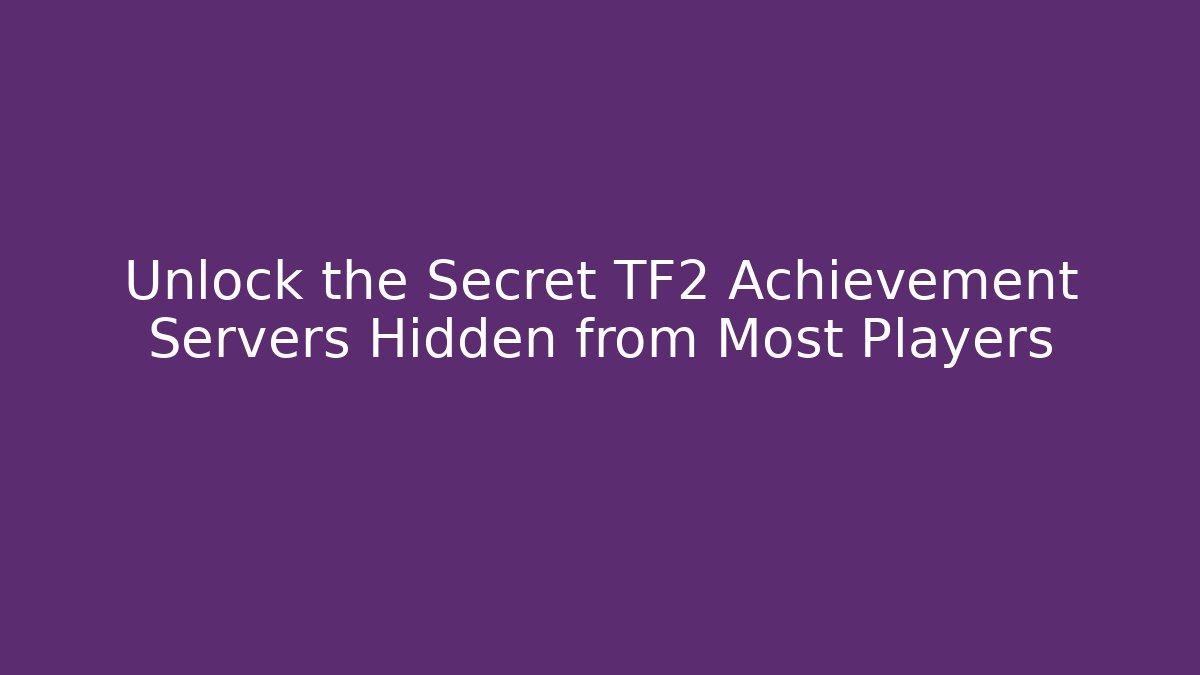 Unlock the Secret TF2 Achievement Servers Hidden from Most Players