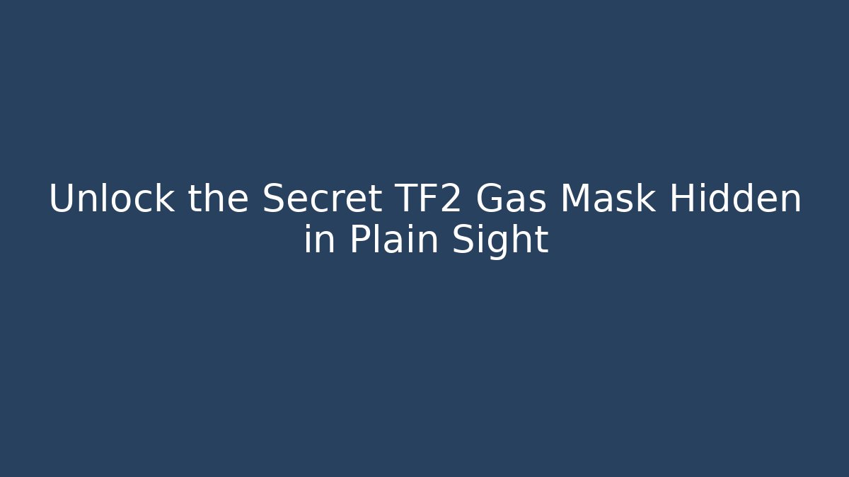Unlock the Secret TF2 Gas Mask Hidden in Plain Sight