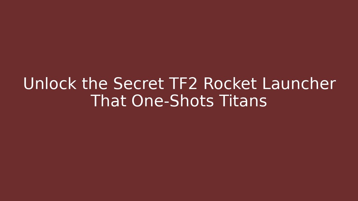 Unlock the Secret TF2 Rocket Launcher That One-Shots Titans