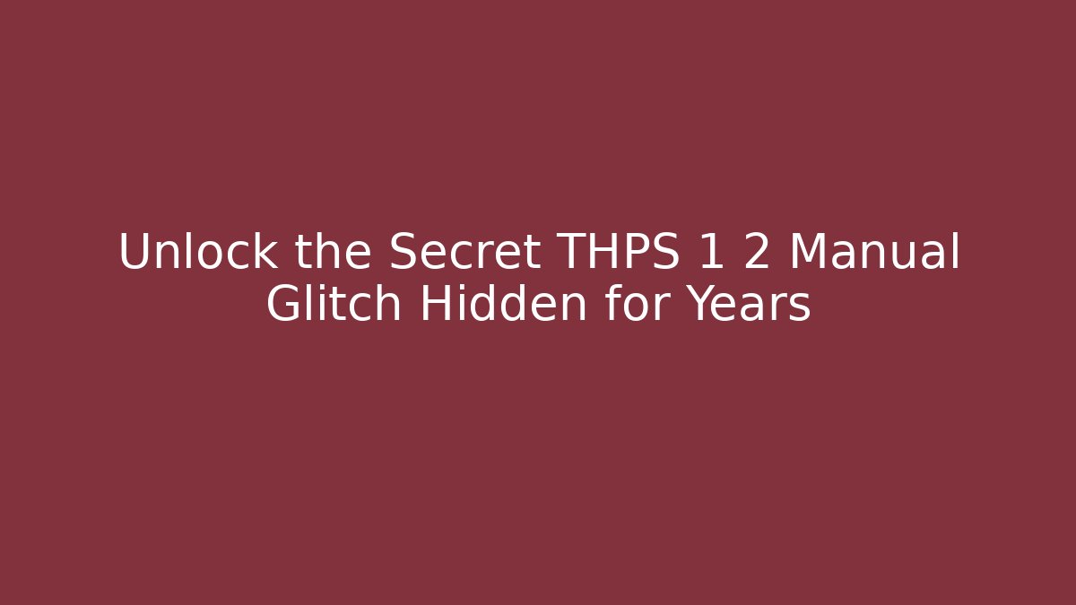 Unlock the Secret THPS 1 2 Manual Glitch Hidden for Years