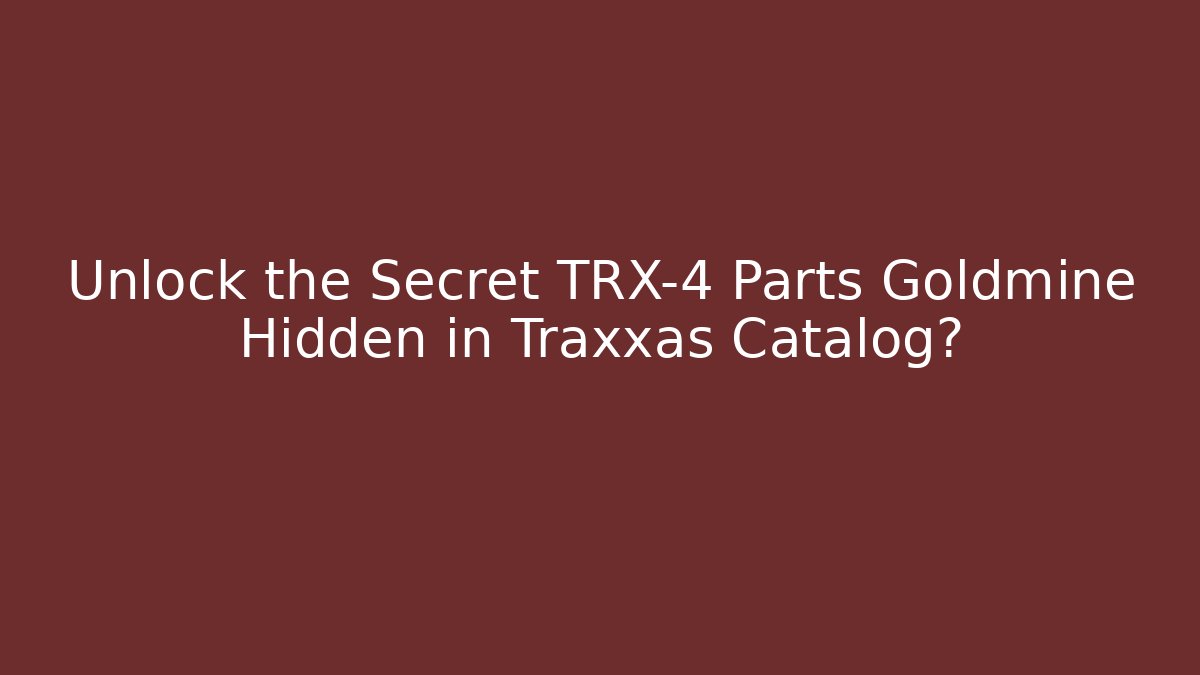 Unlock the Secret TRX-4 Parts Goldmine Hidden in Traxxas Catalog?