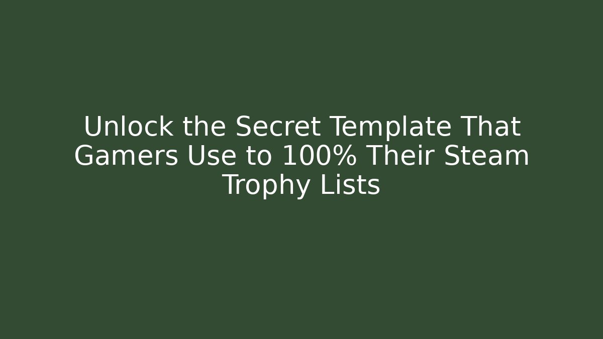 Unlock the Secret Template That Gamers Use to 100% Their Steam Trophy Lists