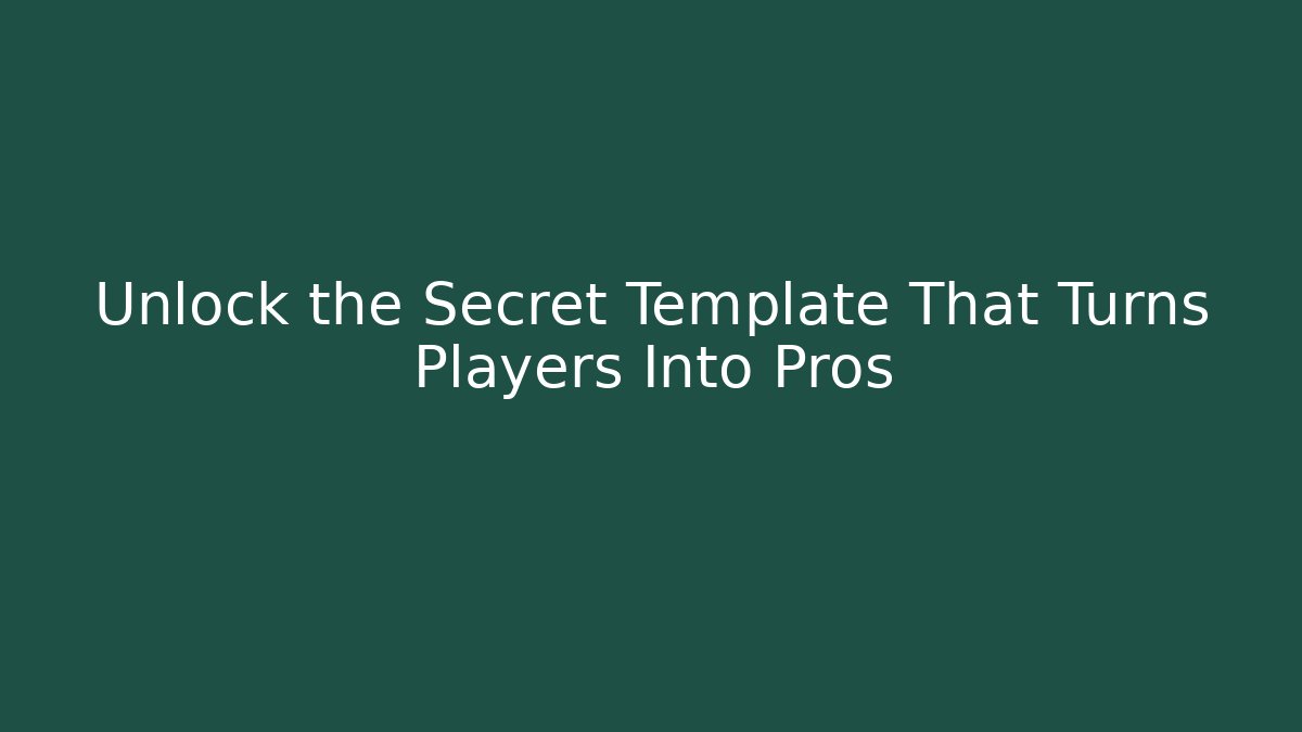 Unlock the Secret Template That Turns Players Into Pros