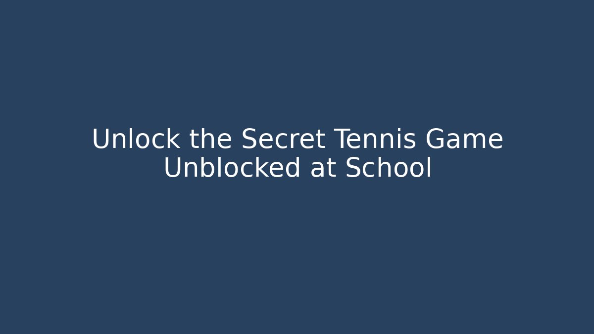 Unlock the Secret Tennis Game Unblocked at School