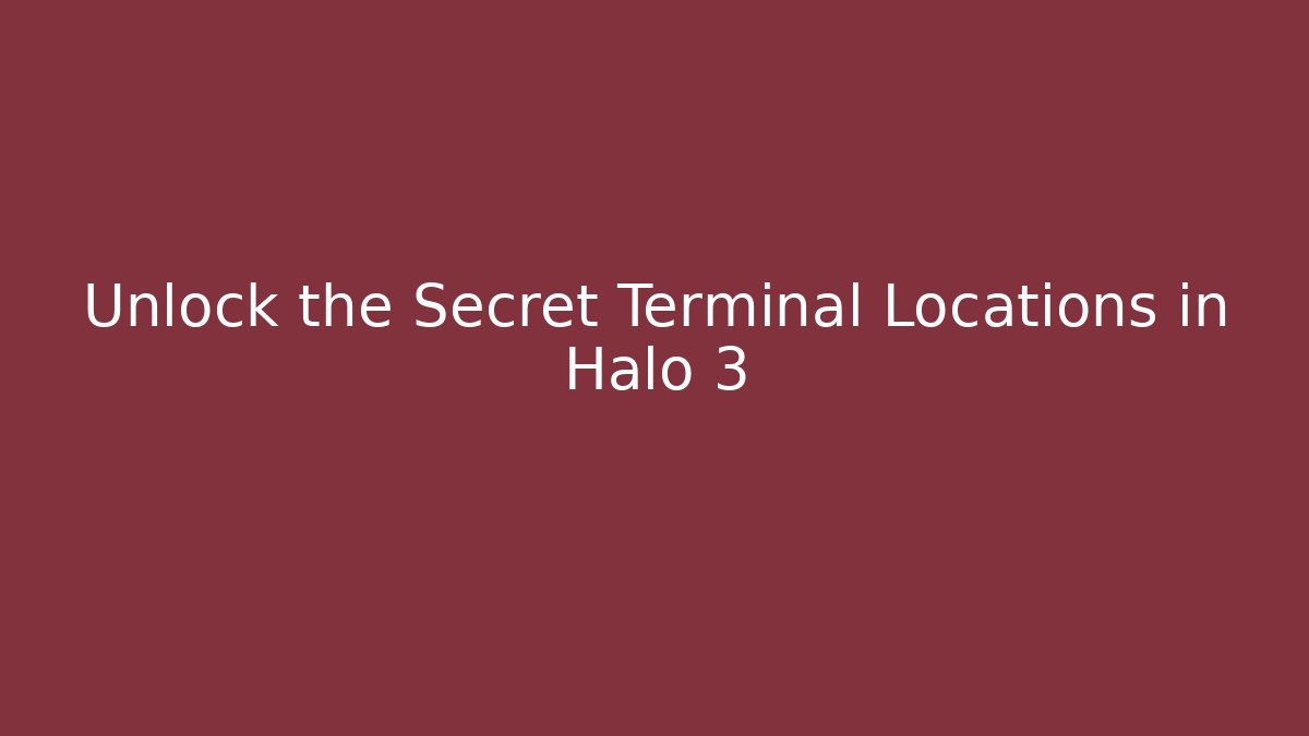 Unlock the Secret Terminal Locations in Halo 3