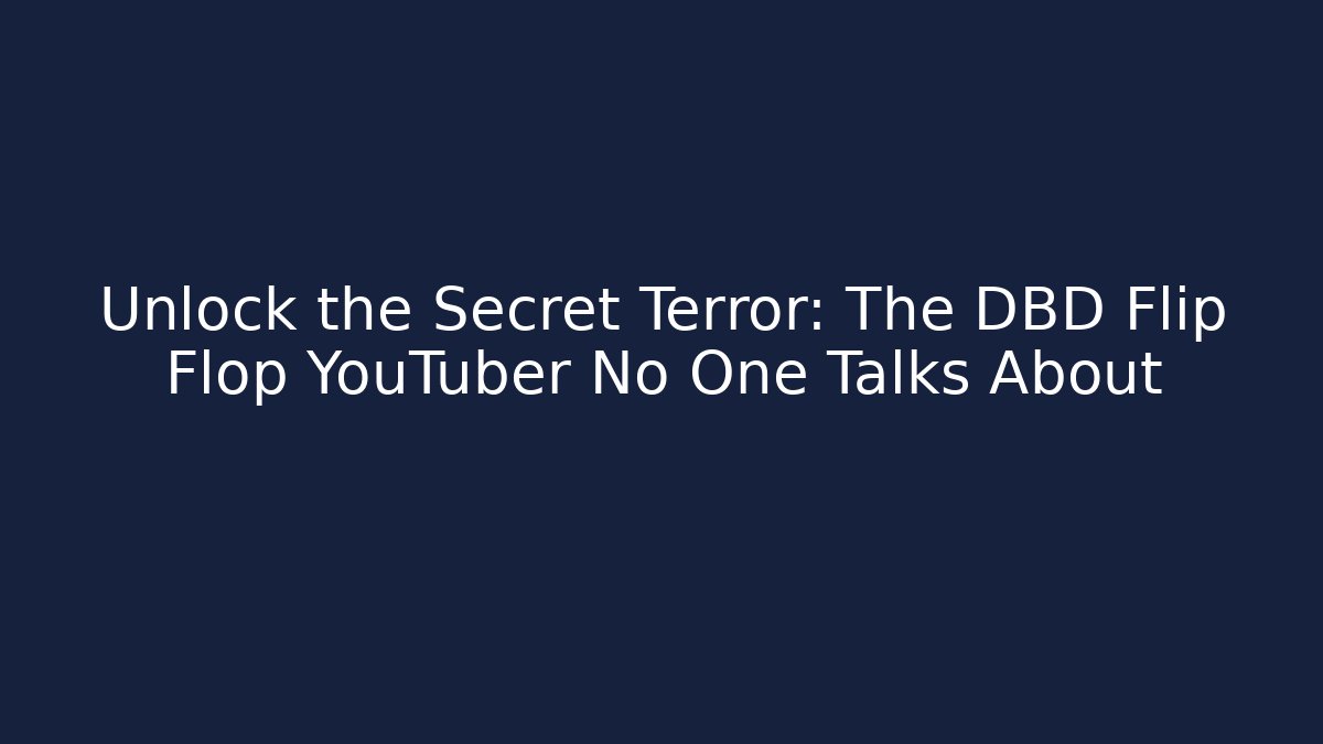 Unlock the Secret Terror: The DBD Flip Flop YouTuber No One Talks About