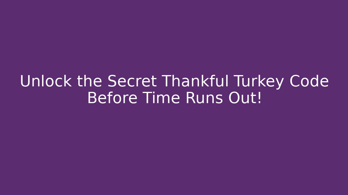 Unlock the Secret Thankful Turkey Code Before Time Runs Out! - Create More Assets