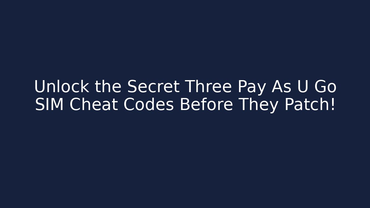 Unlock the Secret Three Pay As U Go SIM Cheat Codes Before They Patch! - Create More Assets