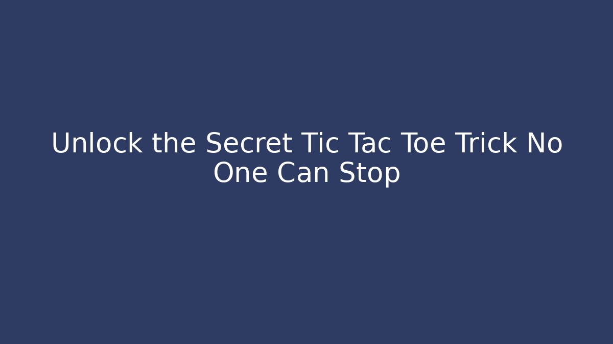 Unlock the Secret Tic Tac Toe Trick No One Can Stop