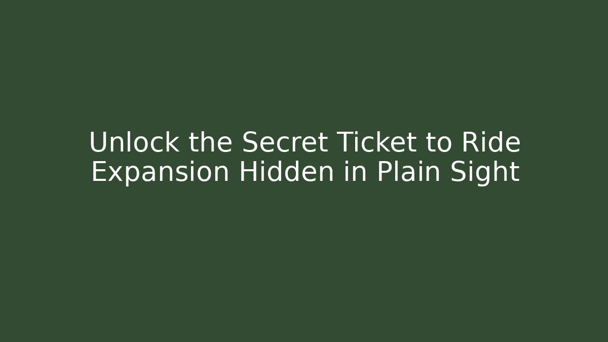 Unlock the Secret Ticket to Ride Expansion Hidden in Plain Sight