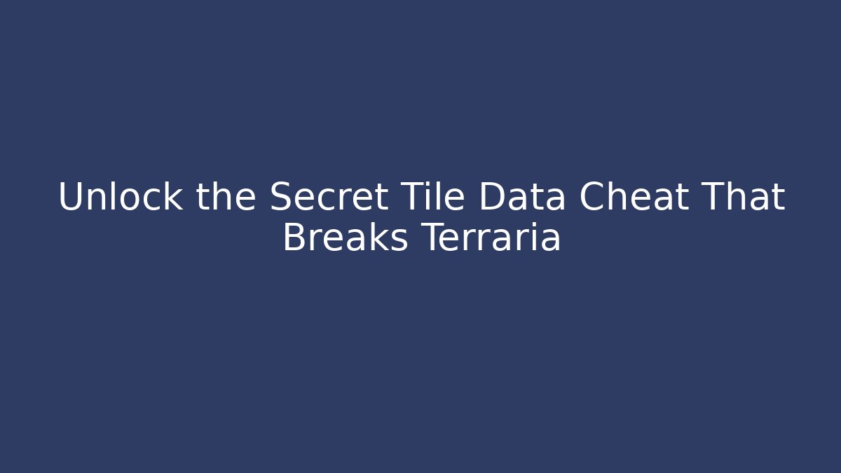 Unlock the Secret Tile Data Cheat That Breaks Terraria