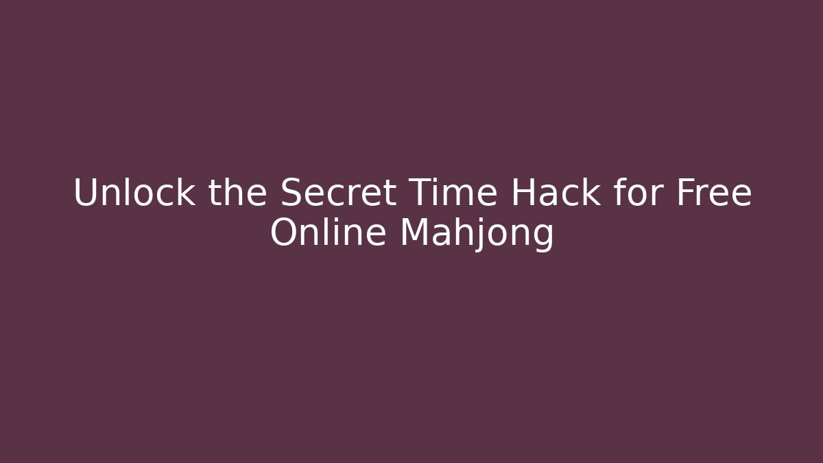 Unlock the Secret Time Hack for Free Online Mahjong