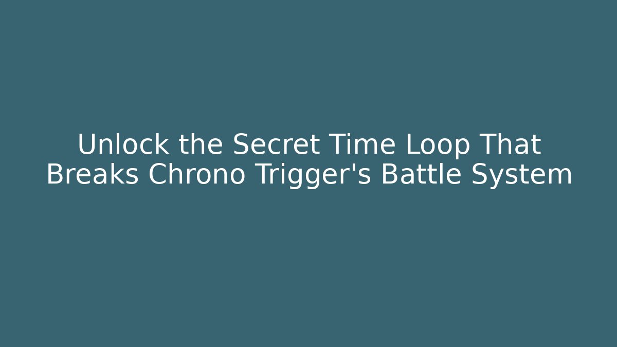 Unlock the Secret Time Loop That Breaks Chrono Trigger’s Battle System - Create More Assets
