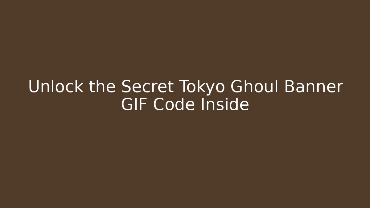 Unlock the Secret Tokyo Ghoul Banner GIF Code Inside