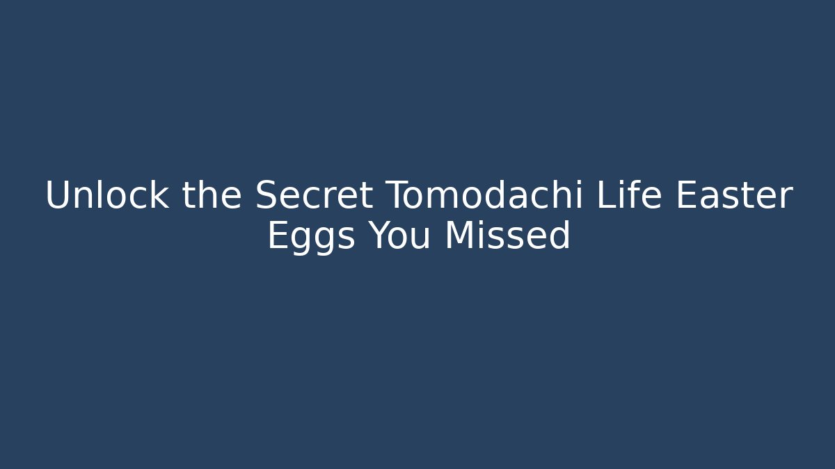 Unlock the Secret Tomodachi Life Easter Eggs You Missed