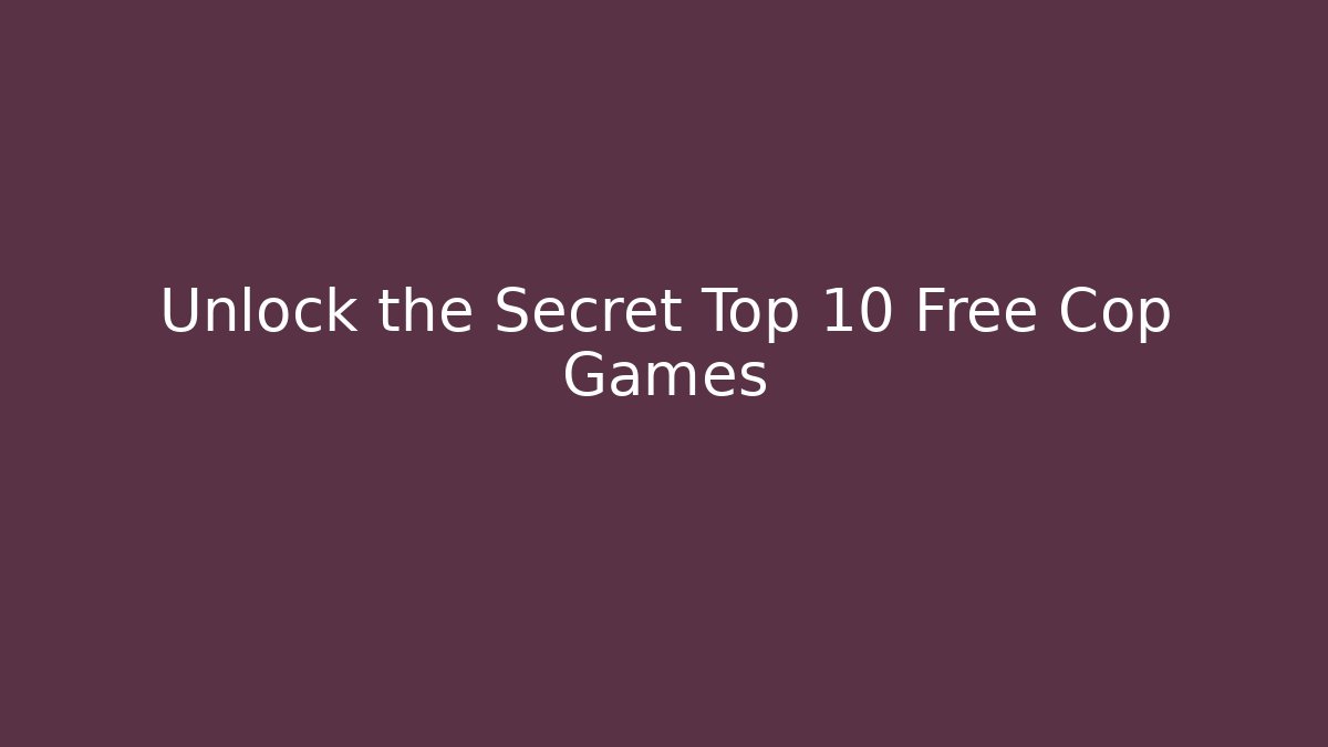 Unlock the Secret Top 10 Free Cop Games - Create More Assets