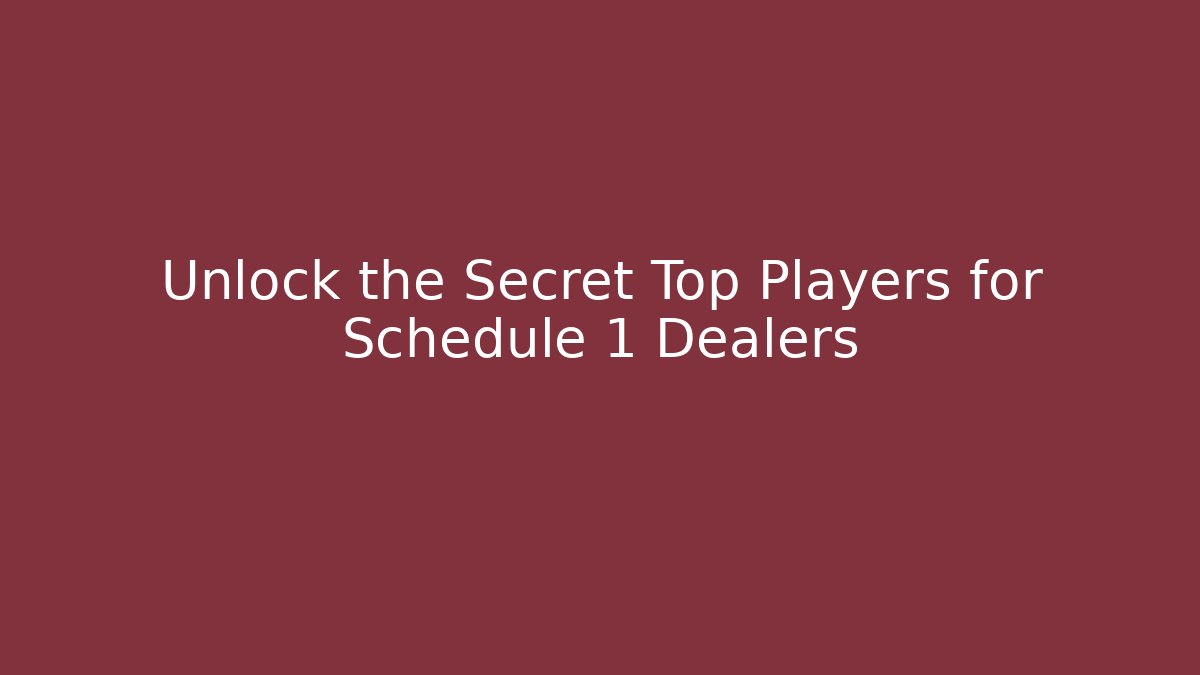 Unlock the Secret Top Players for Schedule 1 Dealers
