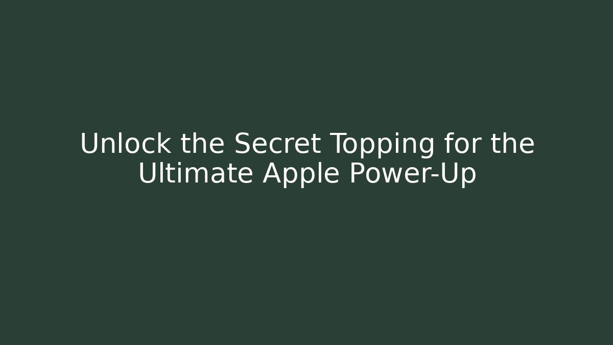 Unlock the Secret Topping for the Ultimate Apple Power-Up