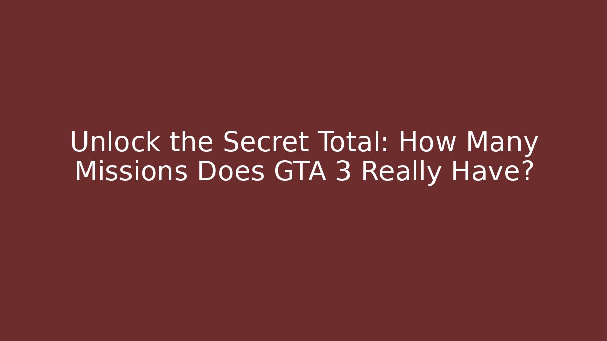 Unlock the Secret Total: How Many Missions Does GTA 3 Really Have?
