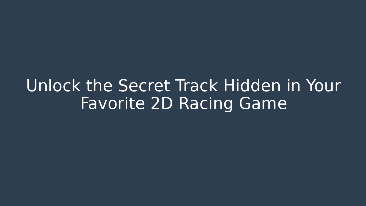 Unlock the Secret Track Hidden in Your Favorite 2D Racing Game
