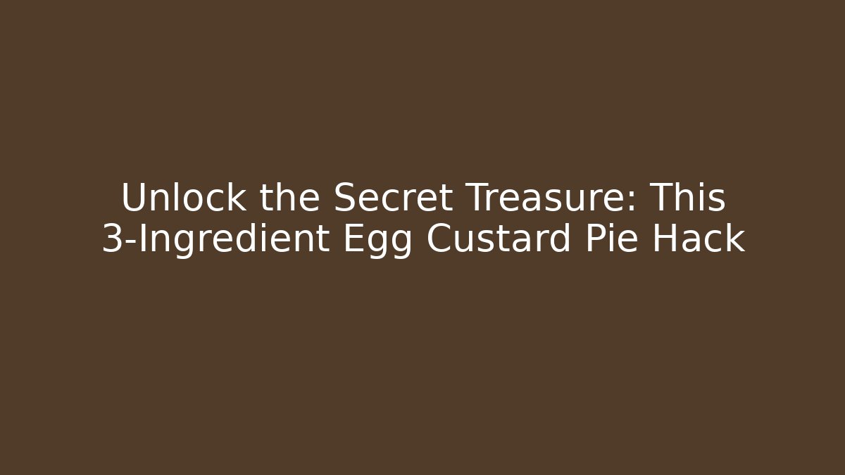 Unlock the Secret Treasure: This 3-Ingredient Egg Custard Pie Hack