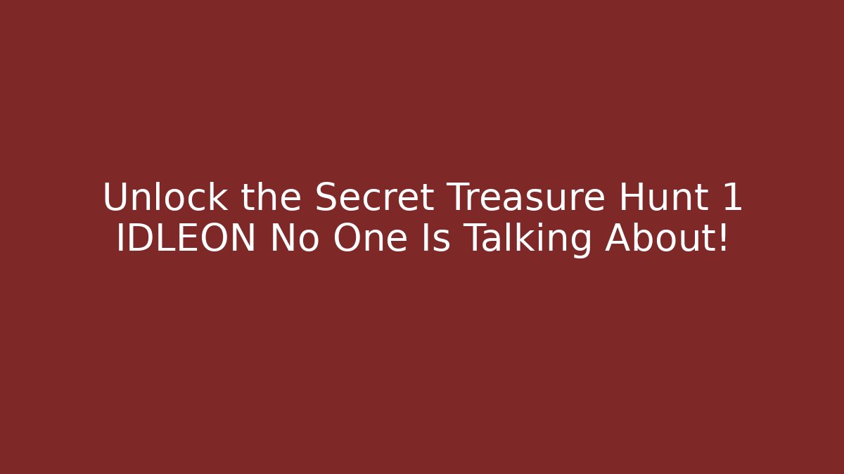 Unlock the Secret Treasure Hunt 1 IDLEON No One Is Talking About!