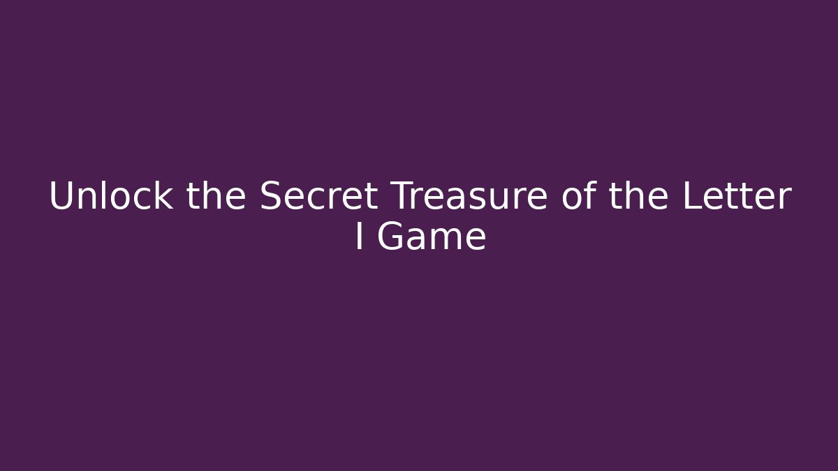 Unlock the Secret Treasure of the Letter I Game