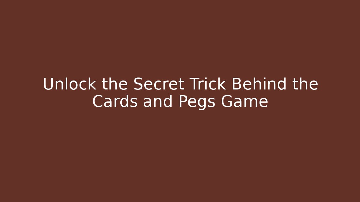 Unlock the Secret Trick Behind the Cards and Pegs Game