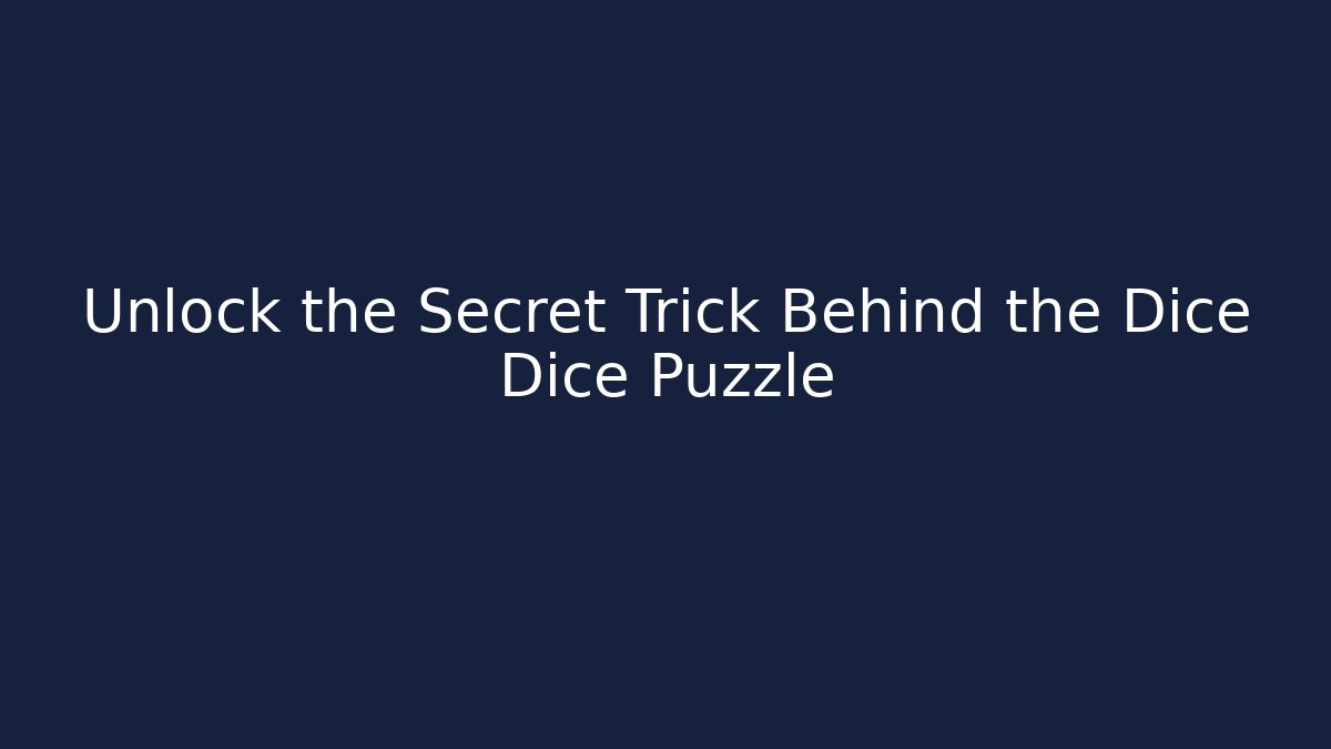 Unlock the Secret Trick Behind the Dice Dice Puzzle