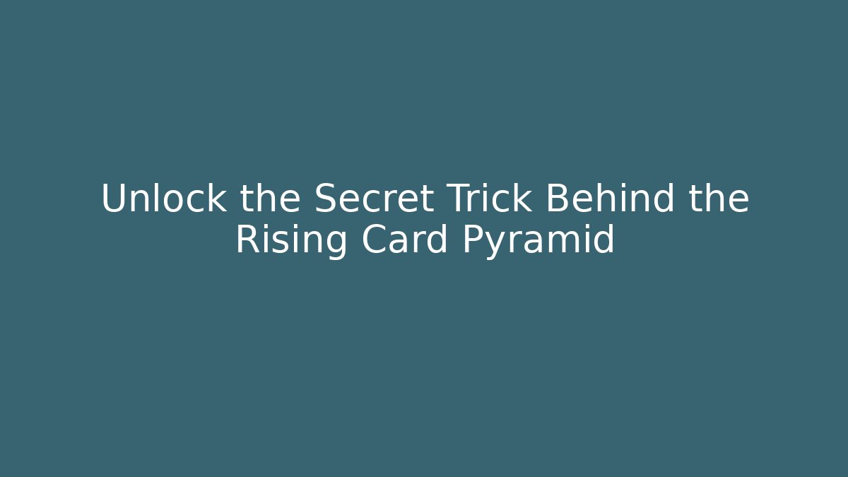 Unlock the Secret Trick Behind the Rising Card Pyramid