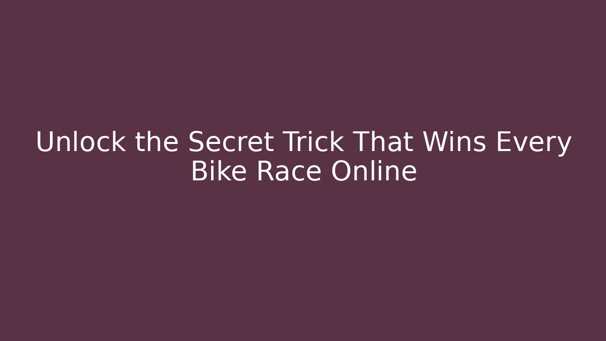 Unlock the Secret Trick That Wins Every Bike Race Online
