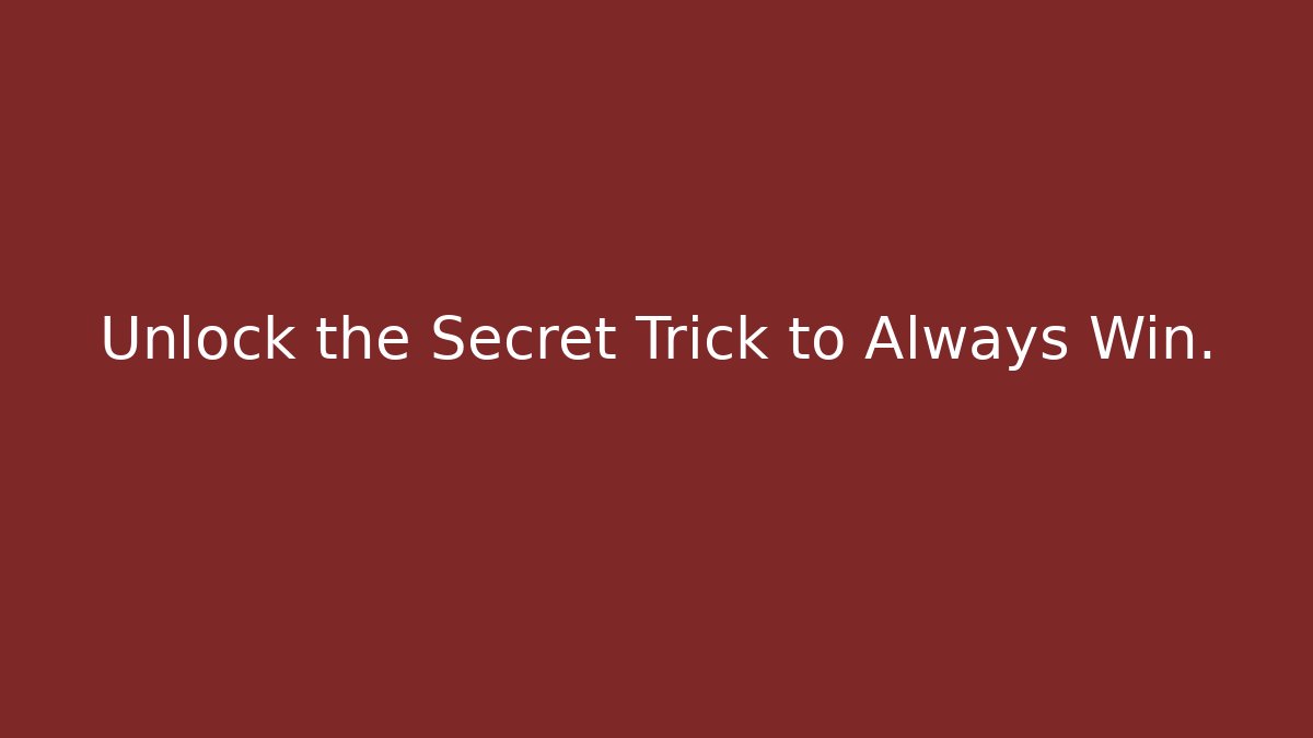Unlock the Secret Trick to Always Win.