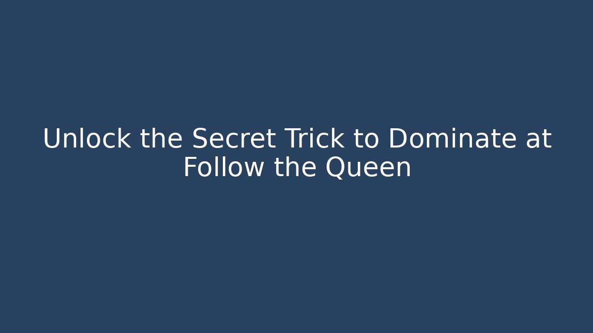 Unlock the Secret Trick to Dominate at Follow the Queen