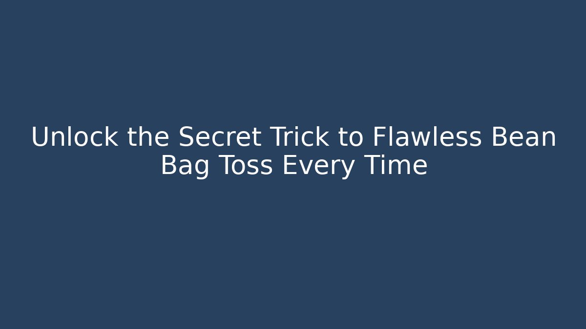 Unlock the Secret Trick to Flawless Bean Bag Toss Every Time